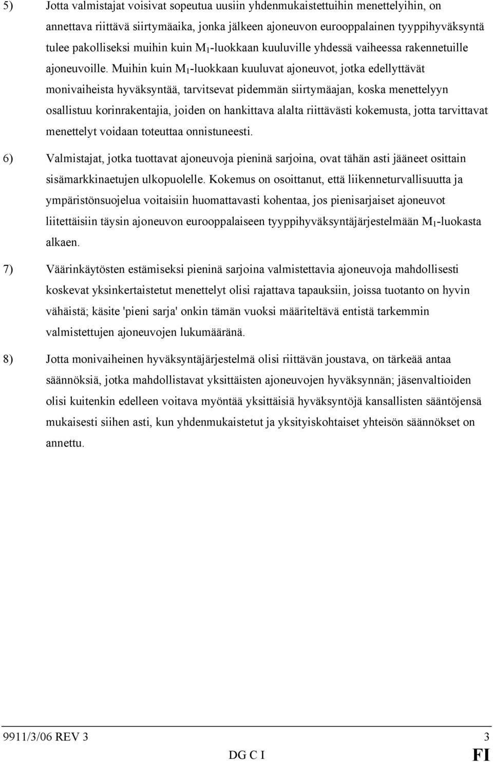Muihin kuin M 1 -luokkaan kuuluvat ajoneuvot, jotka edellyttävät monivaiheista hyväksyntää, tarvitsevat pidemmän siirtymäajan, koska menettelyyn osallistuu korinrakentajia, joiden on hankittava