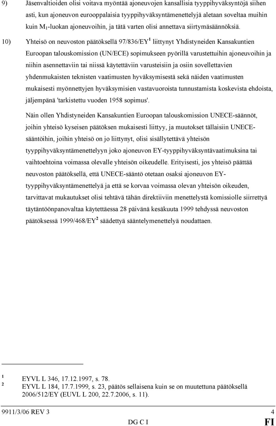 10) Yhteisö on neuvoston päätöksellä 97/836/EY 1 liittynyt Yhdistyneiden Kansakuntien Euroopan talouskomission (UN/ECE) sopimukseen pyörillä varustettuihin ajoneuvoihin ja niihin asennettaviin tai