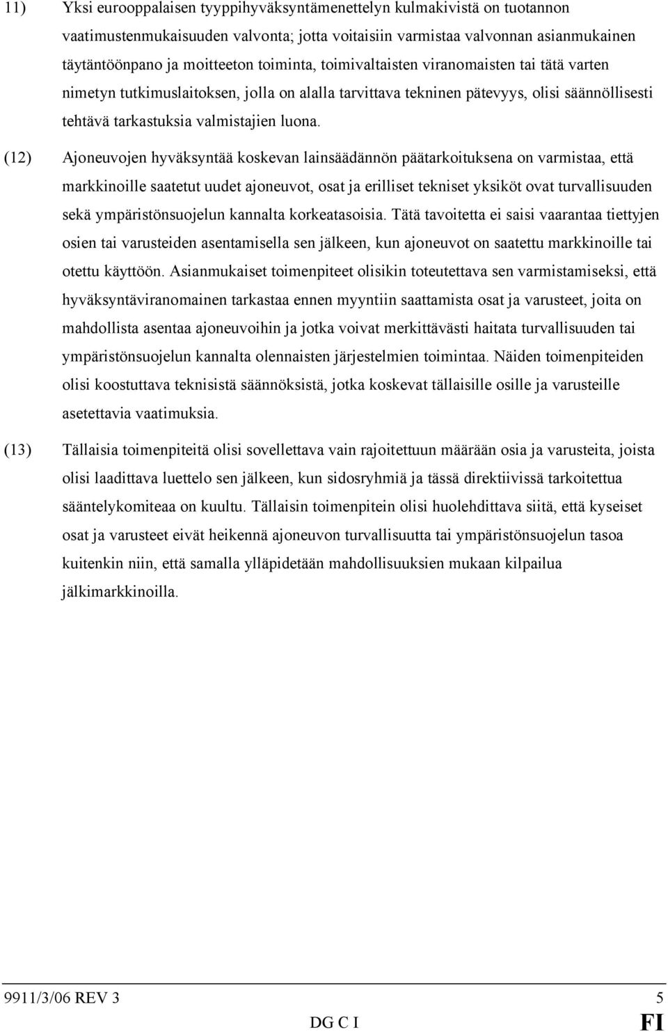 (12) Ajoneuvojen hyväksyntää koskevan lainsäädännön päätarkoituksena on varmistaa, että markkinoille saatetut uudet ajoneuvot, osat ja erilliset tekniset yksiköt ovat turvallisuuden sekä