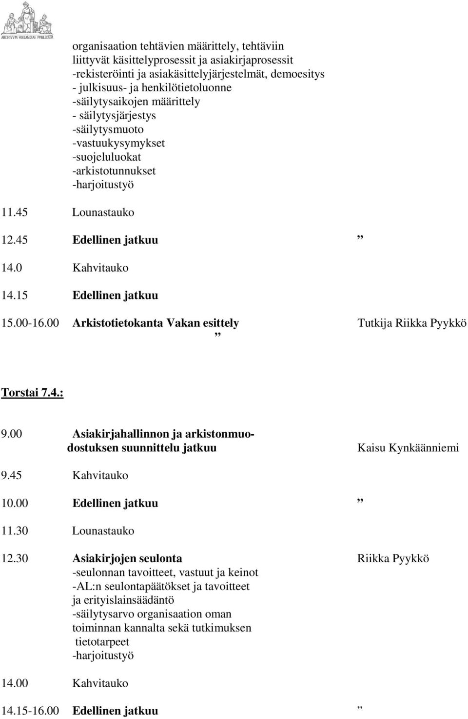 00-16.00 Arkistotietokanta Vakan esittely Tutkija Riikka Pyykkö Torstai 7.4.: 9.00 Asiakirjahallinnon ja arkistonmuodostuksen suunnittelu jatkuu Kaisu Kynkäänniemi 9.45 Kahvitauko 10.
