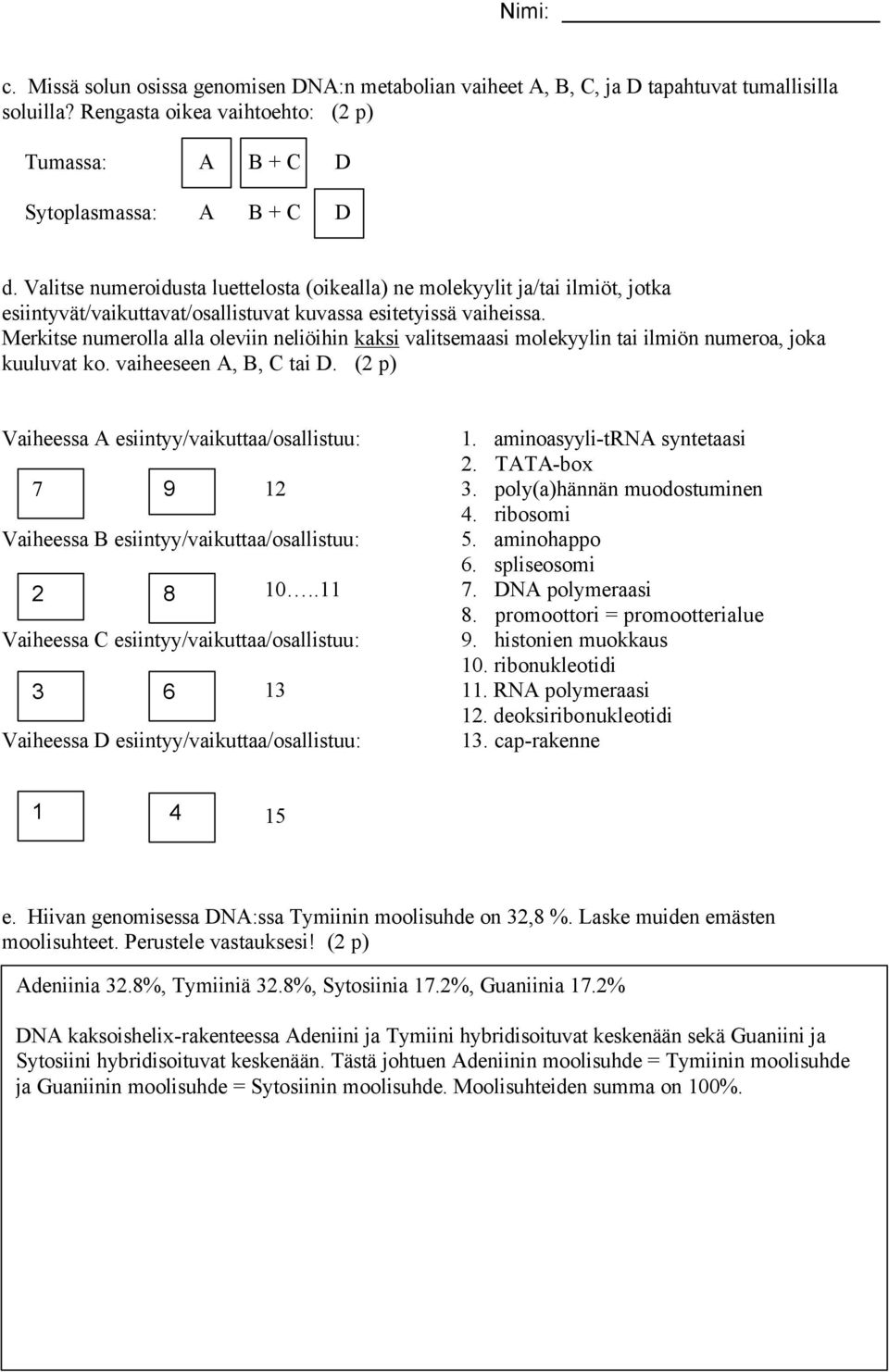 Merkitse numerolla alla oleviin neliöihin kaksi valitsemaasi molekyylin tai ilmiön numeroa, joka kuuluvat ko. vaiheeseen A, B, C tai D. (2 p) Vaiheessa A esiintyy/vaikuttaa/osallistuu: 1.