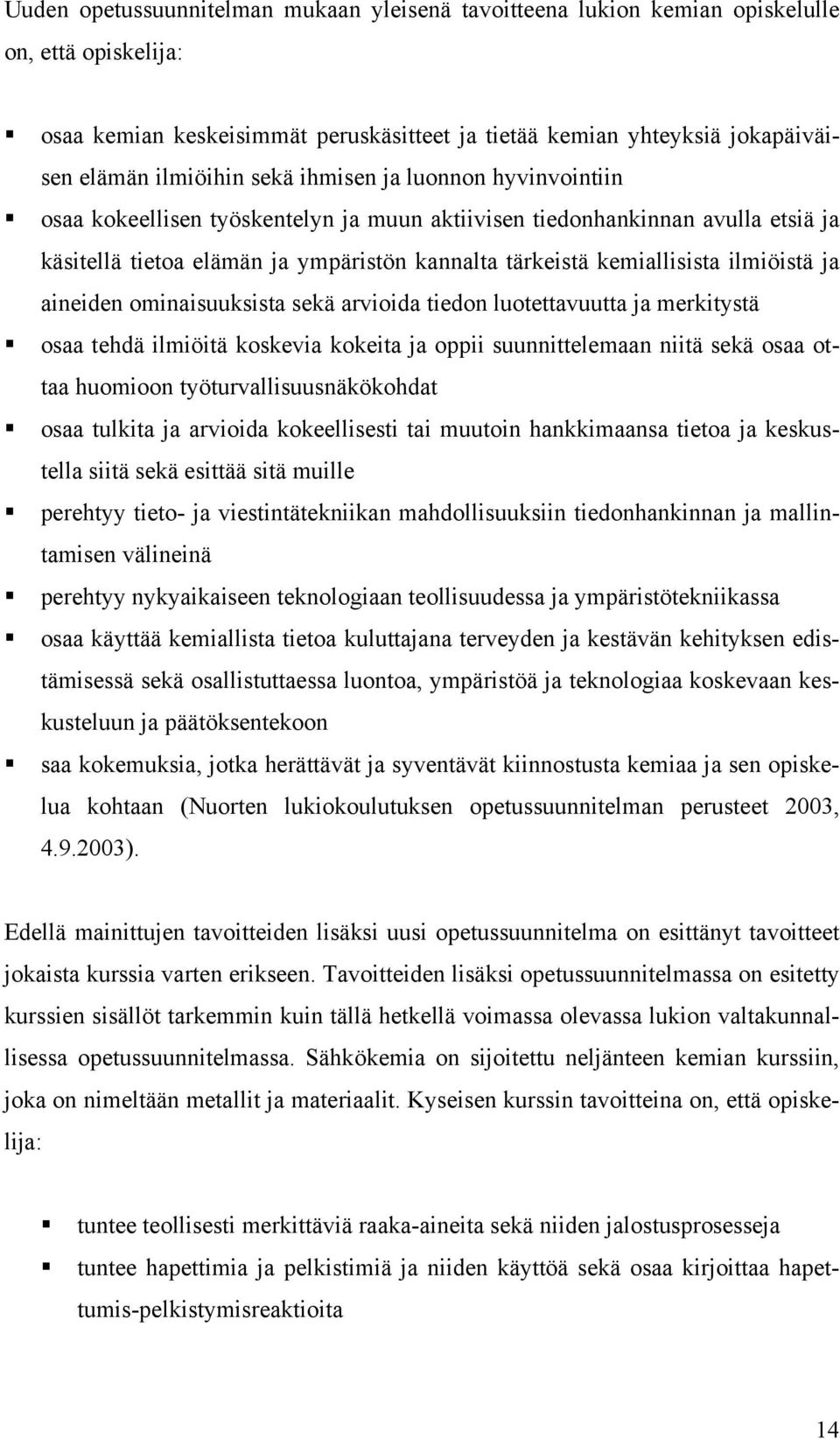 ja aineiden ominaisuuksista sekä arvioida tiedon luotettavuutta ja merkitystä osaa tehdä ilmiöitä koskevia kokeita ja oppii suunnittelemaan niitä sekä osaa ottaa huomioon työturvallisuusnäkökohdat