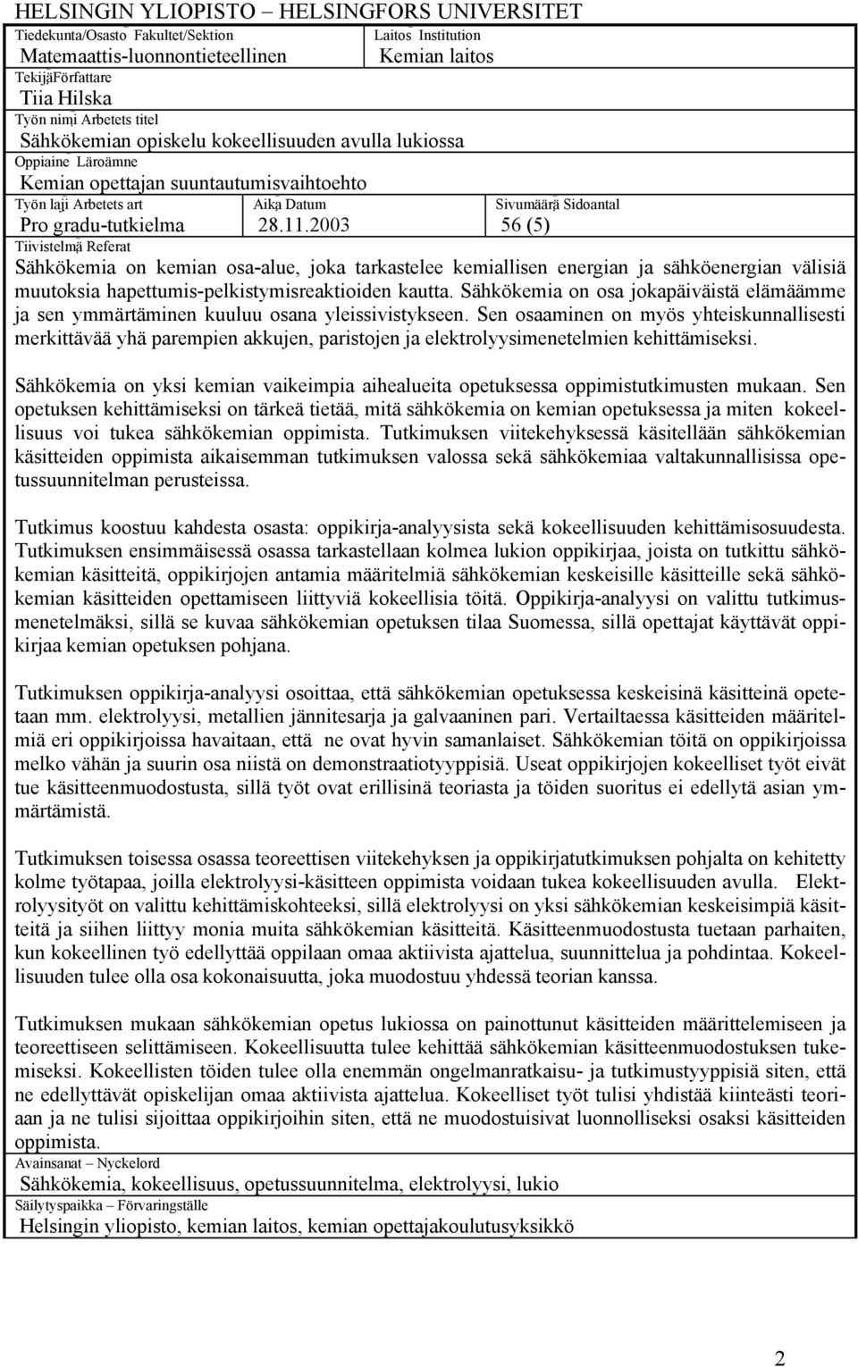 2003 Sivumäärä Sidoantal 56 (5) Pro gradu-tutkielma Tiivistelmä Referat Sähkökemia on kemian osa-alue, joka tarkastelee kemiallisen energian ja sähköenergian välisiä muutoksia