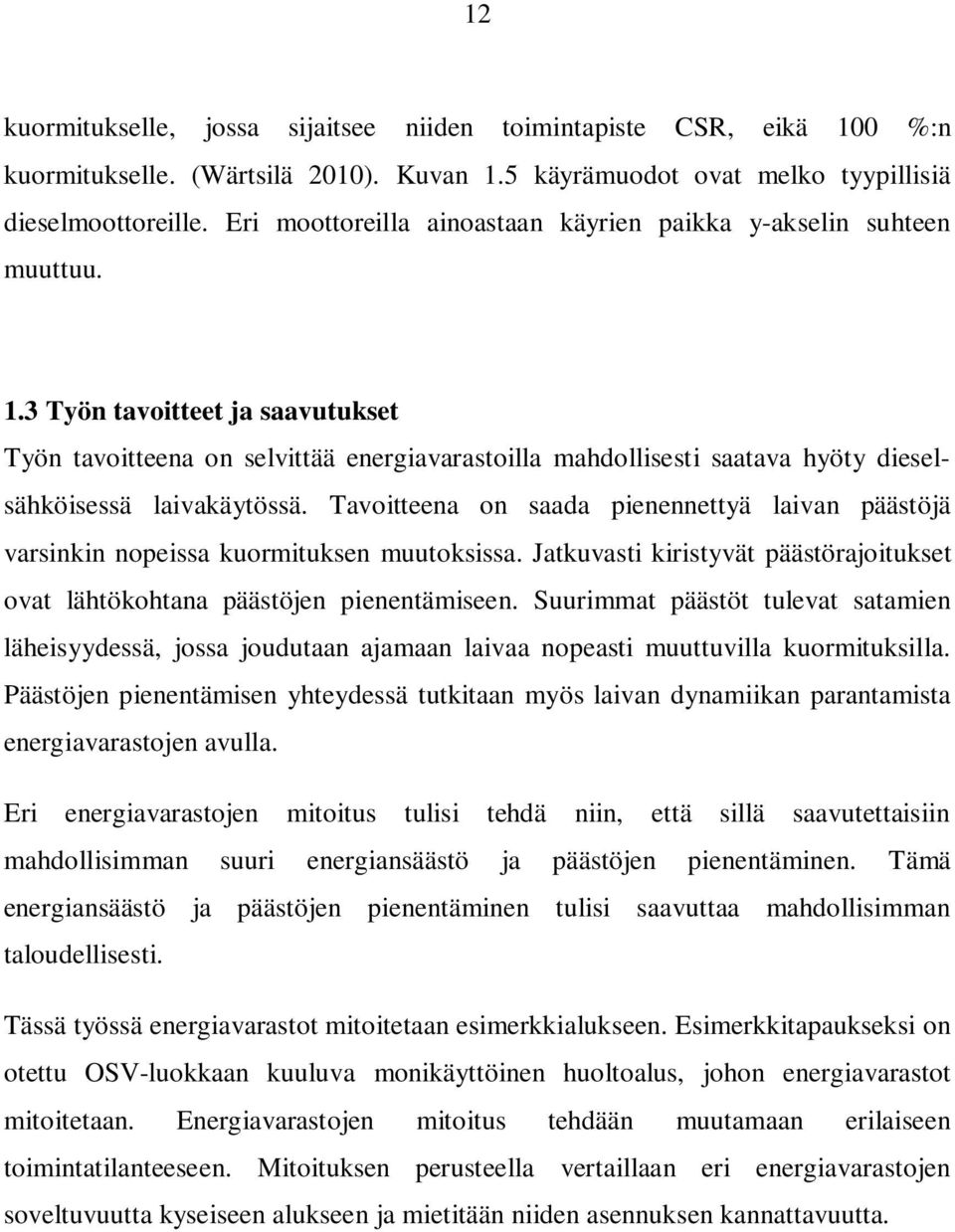 3 Työn tavoitteet ja saavutukset Työn tavoitteena on selvittää energiavarastoilla mahdollisesti saatava hyöty dieselsähköisessä laivakäytössä.