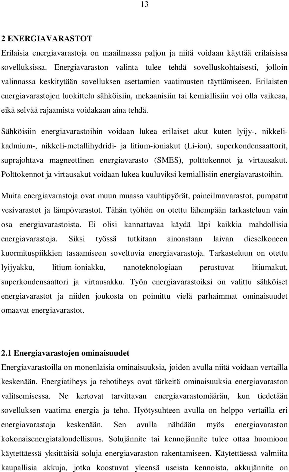 Erilaisten energiavarastojen luokittelu sähköisiin, mekaanisiin tai kemiallisiin voi olla vaikeaa, eikä selvää rajaamista voidakaan aina tehdä.
