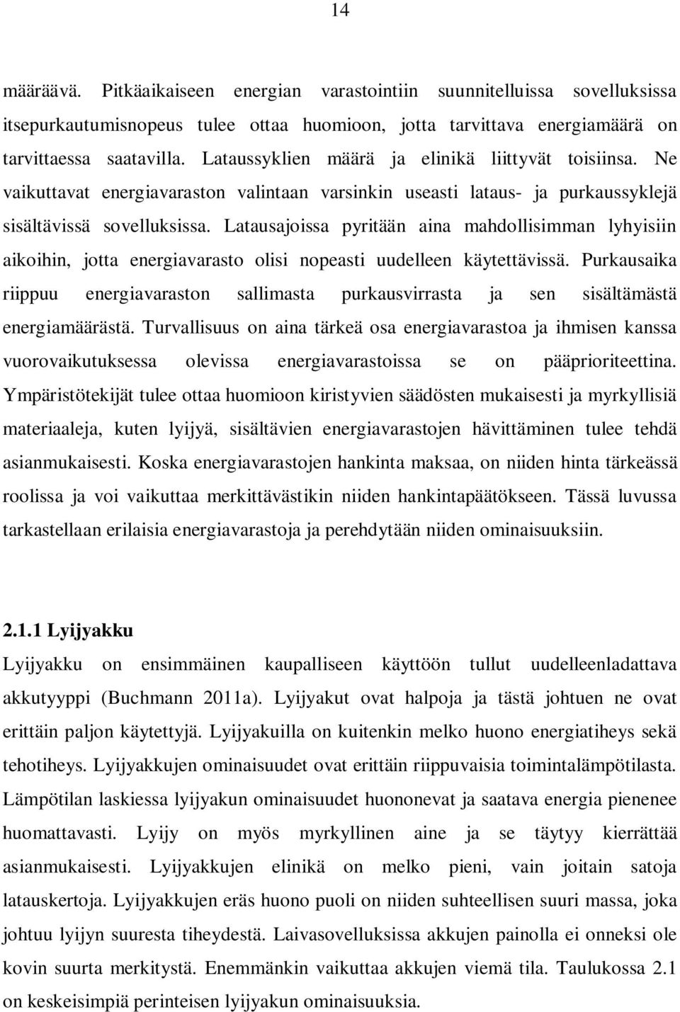 Latausajoissa pyritään aina mahdollisimman lyhyisiin aikoihin, jotta energiavarasto olisi nopeasti uudelleen käytettävissä.