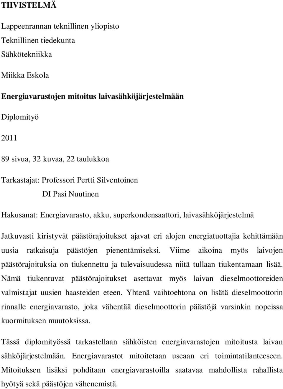 energiatuottajia kehittämään uusia ratkaisuja päästöjen pienentämiseksi. Viime aikoina myös laivojen päästörajoituksia on tiukennettu ja tulevaisuudessa niitä tullaan tiukentamaan lisää.