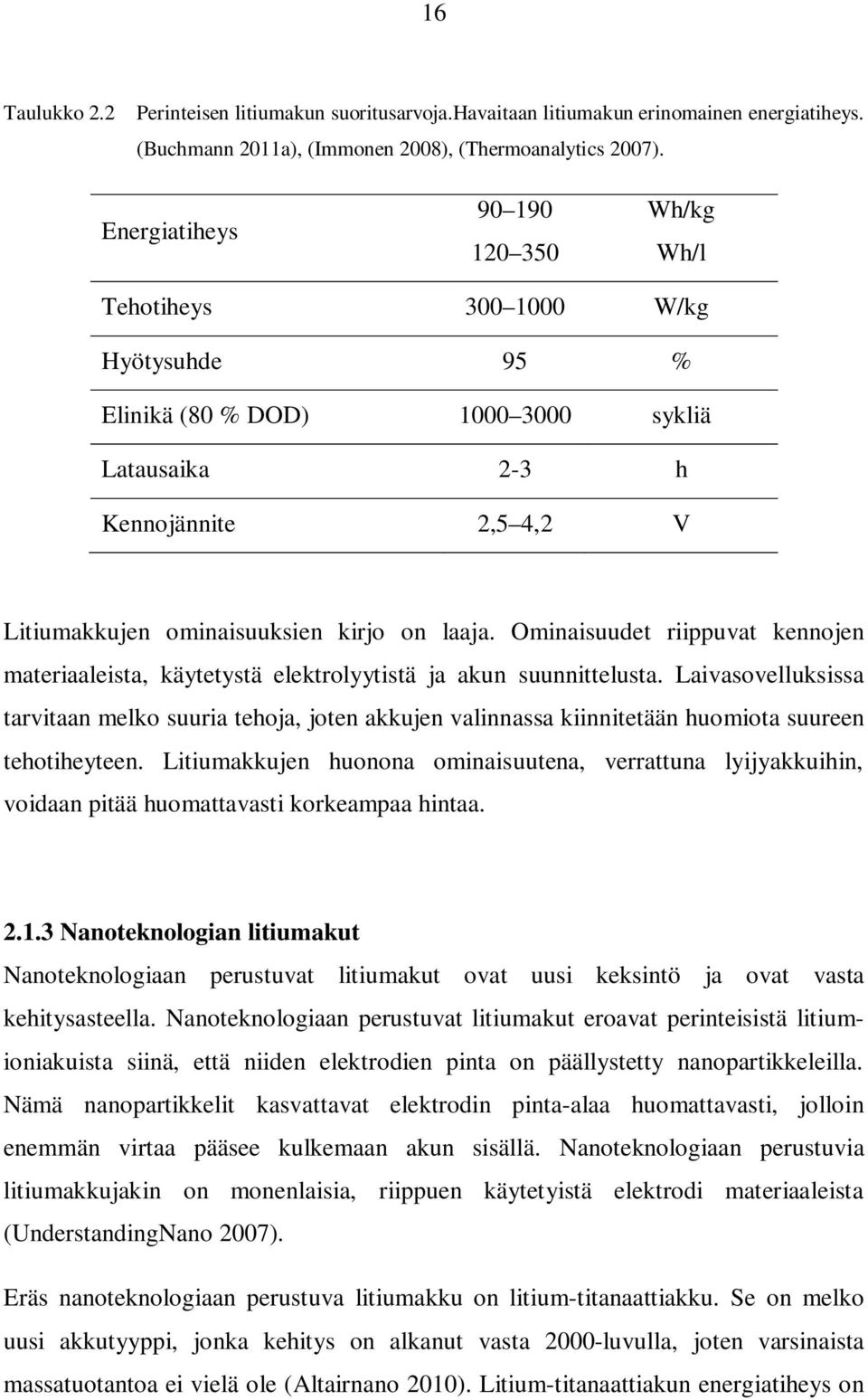 laaja. Ominaisuudet riippuvat kennojen materiaaleista, käytetystä elektrolyytistä ja akun suunnittelusta.