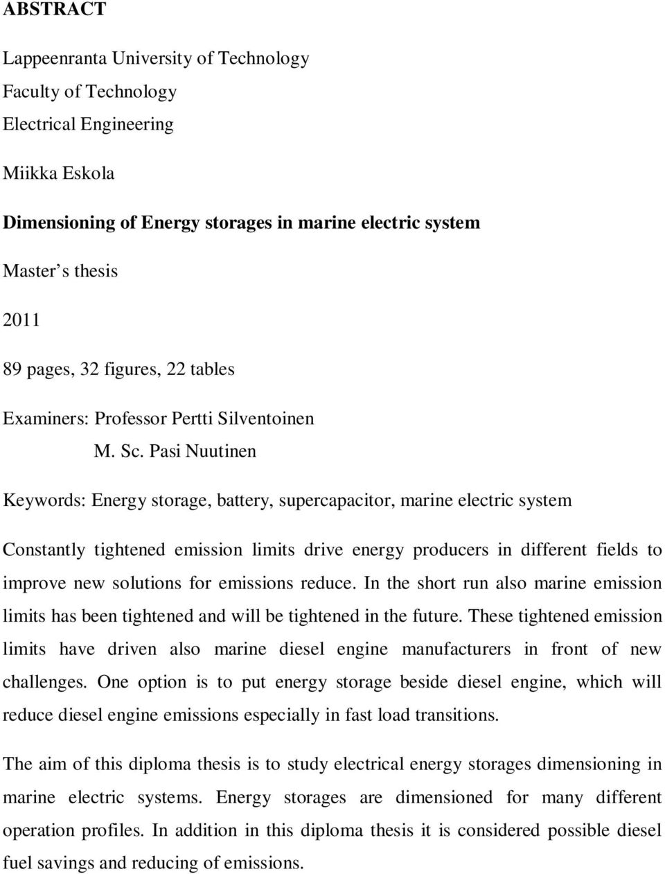 Pasi Nuutinen Keywords: Energy storage, battery, supercapacitor, marine electric system Constantly tightened emission limits drive energy producers in different fields to improve new solutions for