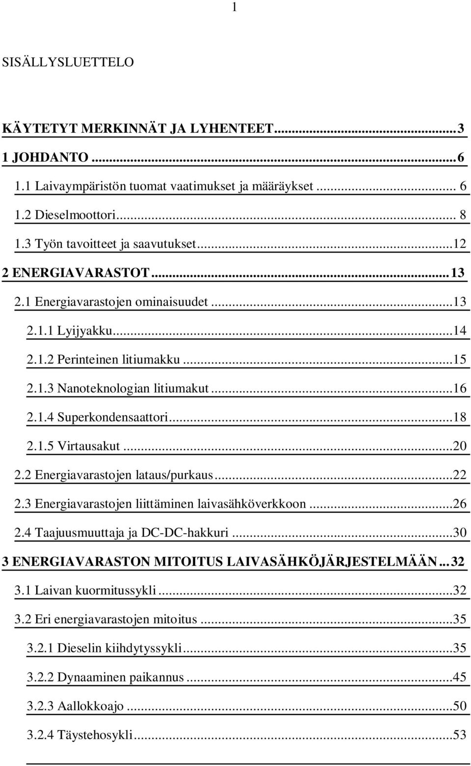 ..20 2.2 Energiavarastojen lataus/purkaus...22 2.3 Energiavarastojen liittäminen laivasähköverkkoon...26 2.4 Taajuusmuuttaja ja DC-DC-hakkuri...30 3 ENERGIAVARASTON MITOITUS LAIVASÄHKÖJÄRJESTELMÄÄN.