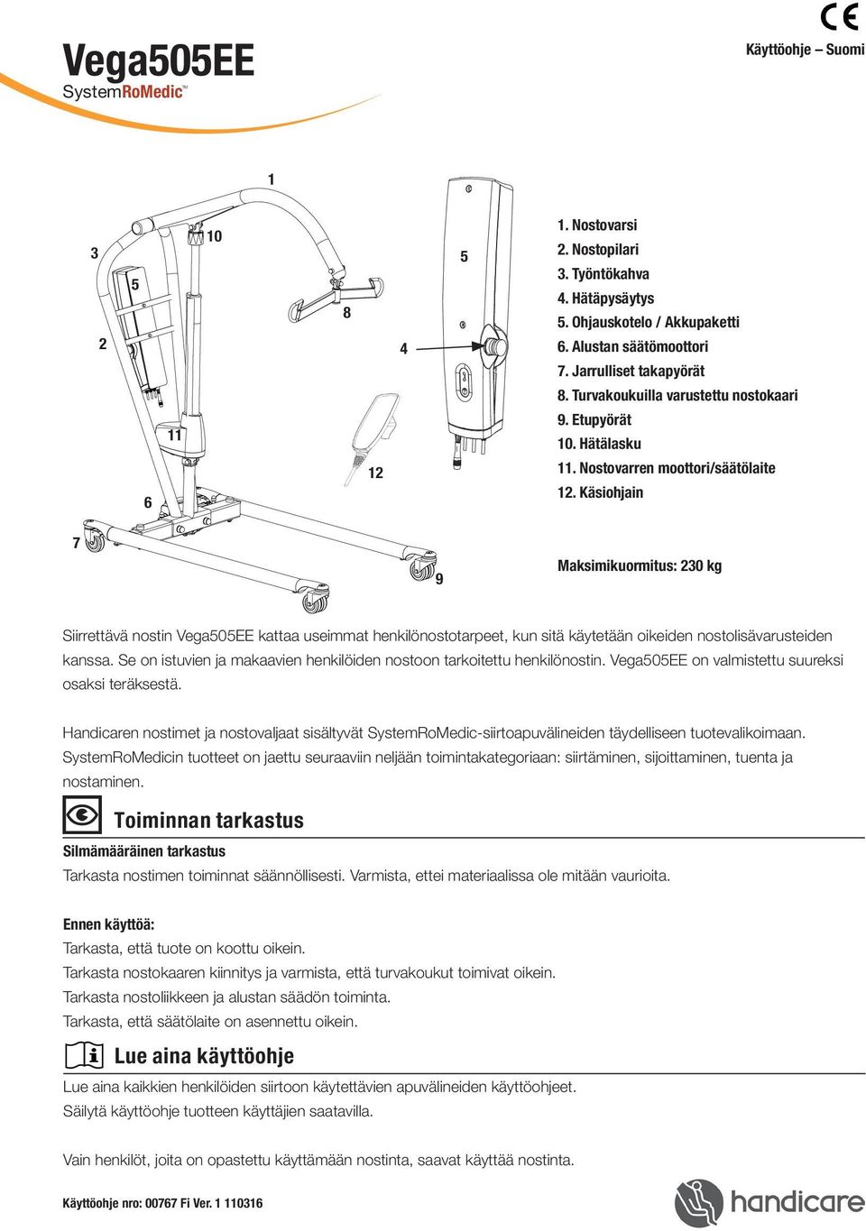 Käsiohjain 7 9 Maksimikuormitus: 230 kg Siirrettävä nostin Vega505EE kattaa useimmat henkilönostotarpeet, kun sitä käytetään oikeiden nostolisävarusteiden kanssa.