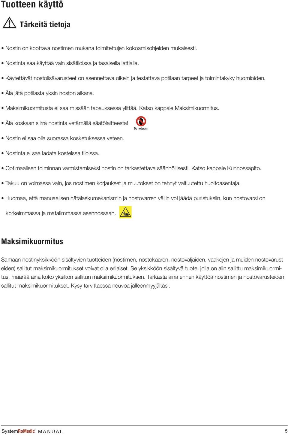 Maksimikuormitusta ei saa missään tapauksessa ylittää. Katso kappale Maksimikuormitus. Älä koskaan siirrä nostinta vetämällä säätölaitteesta!