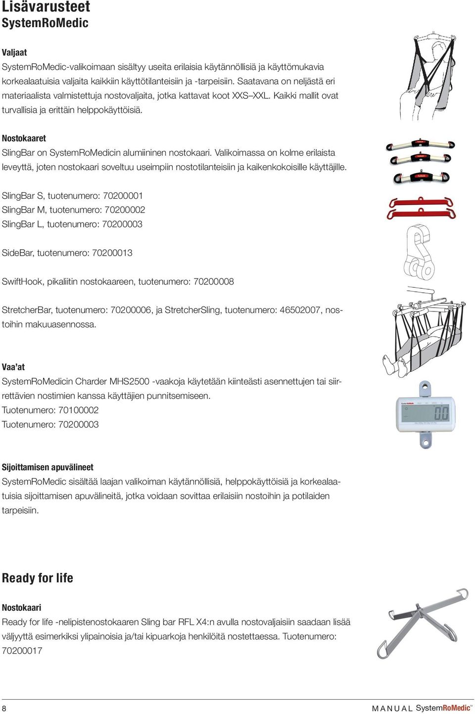 68 g SHEET 1 OF 1 A B C Lisävarusteet SystemRoMedic Valjaat SystemRoMedic-valikoimaan sisältyy useita erilaisia käytännöllisiä ja käyttömukavia korkealaatuisia valjaita kaikkiin käyttötilanteisiin ja