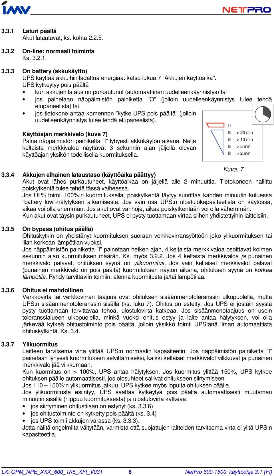 jos tietokone antaa komennon kytke UPS pois päältä (jolloin uudelleenkäynnistys tulee tehdä etupaneelista). Käyttöajan merkkivalo (kuva 7) Paina näppäimistön painiketta I lyhyesti akkukäytön aikana.