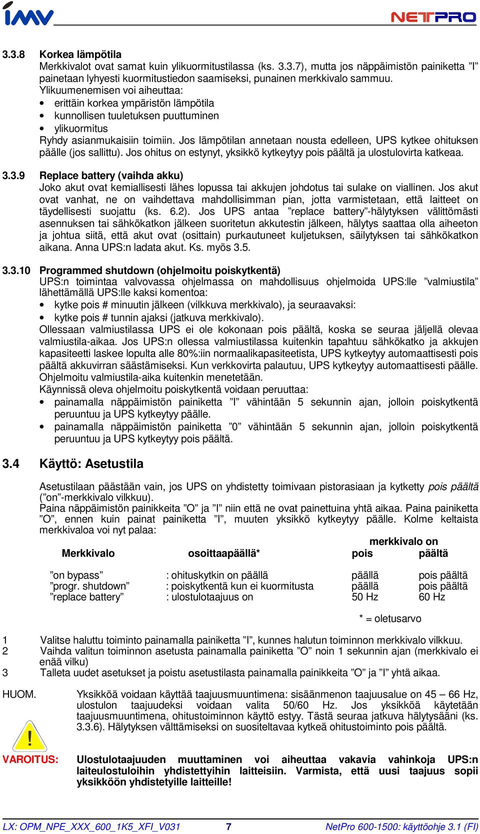 Jos lämpötilan annetaan nousta edelleen, UPS kytkee ohituksen päälle (jos sallittu). Jos ohitus on estynyt, yksikkö kytkeytyy pois päältä ja ulostulovirta katkeaa. 3.