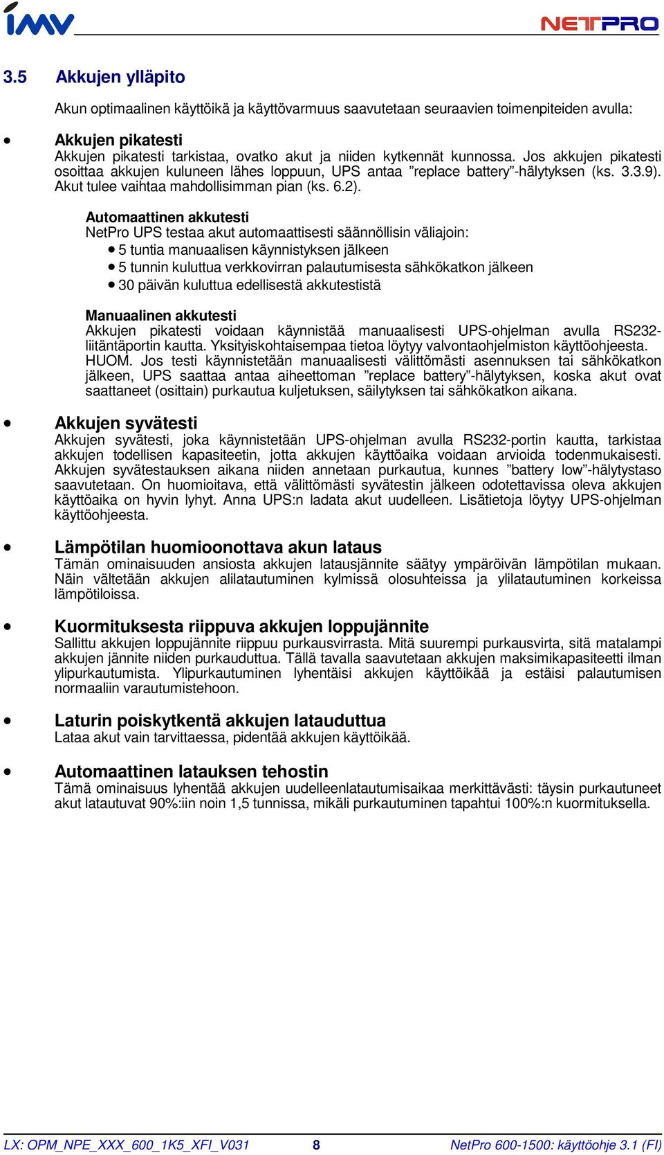 Automaattinen akkutesti NetPro UPS testaa akut automaattisesti säännöllisin väliajoin: 5 tuntia manuaalisen käynnistyksen jälkeen 5 tunnin kuluttua verkkovirran palautumisesta sähkökatkon jälkeen 30