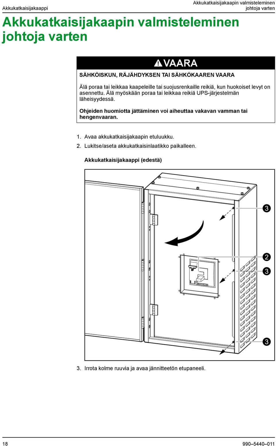 asennettu. Älä myöskään poraa tai leikkaa reikiä UPS-järjestelmän läheisyydessä. 1. Avaa akkukatkaisijakaapin etuluukku. 2.