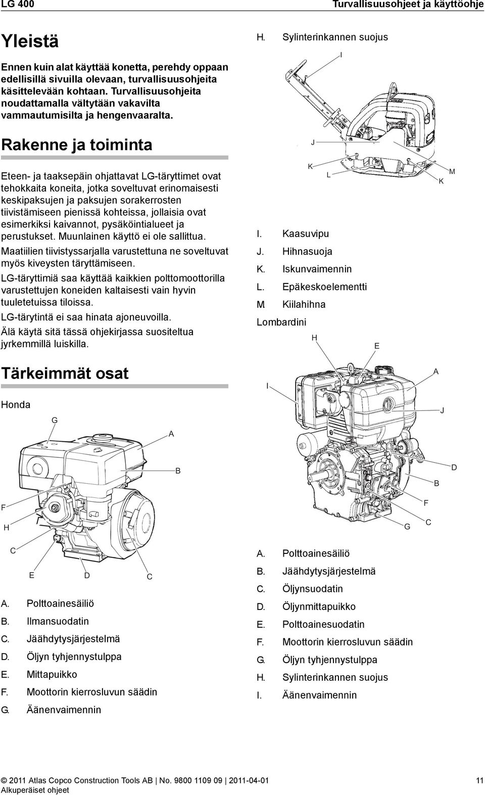 Sylinterinkannen suojus J I Eteen- ja taaksepäin ohjattavat LG-täryttimet ovat tehokkaita koneita, jotka soveltuvat erinomaisesti keskipaksujen ja paksujen sorakerrosten tiivistämiseen pienissä