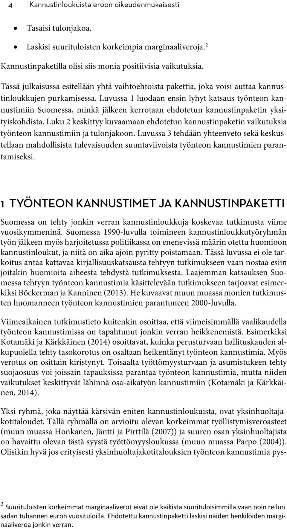 Luvussa 1 luodaan ensin lyhyt katsaus työnteon kannustimiin Suomessa, minkä jälkeen kerrotaan ehdotetun kannustinpaketin yksityiskohdista.