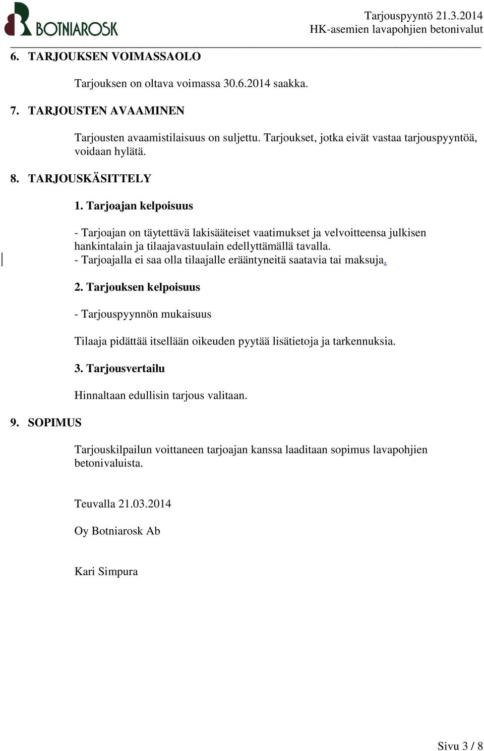 Tarjoajan kelpoisuus - Tarjoajan on täytettävä lakisääteiset vaatimukset ja velvoitteensa julkisen hankintalain ja tilaajavastuulain edellyttämällä tavalla.