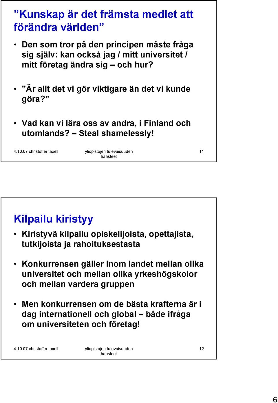 11 Kilpailu kiristyy Kiristyvä kilpailu opiskelijoista, opettajista, tutkijoista ja rahoituksestasta Konkurrensen gäller inom landet mellan olika universitet