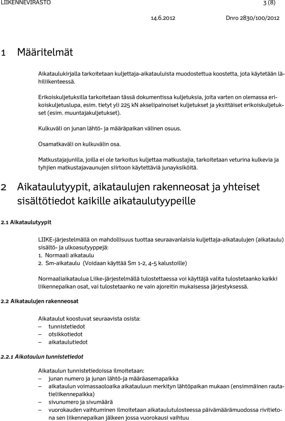 tietyt yli 225 kn akselipainoiset kuljetukset ja yksittäiset erikoiskuljetukset (esim. muuntajakuljetukset). Kulkuväli on junan lähtö- ja määräpaikan välinen osuus. Osamatkaväli on kulkuvälin osa.