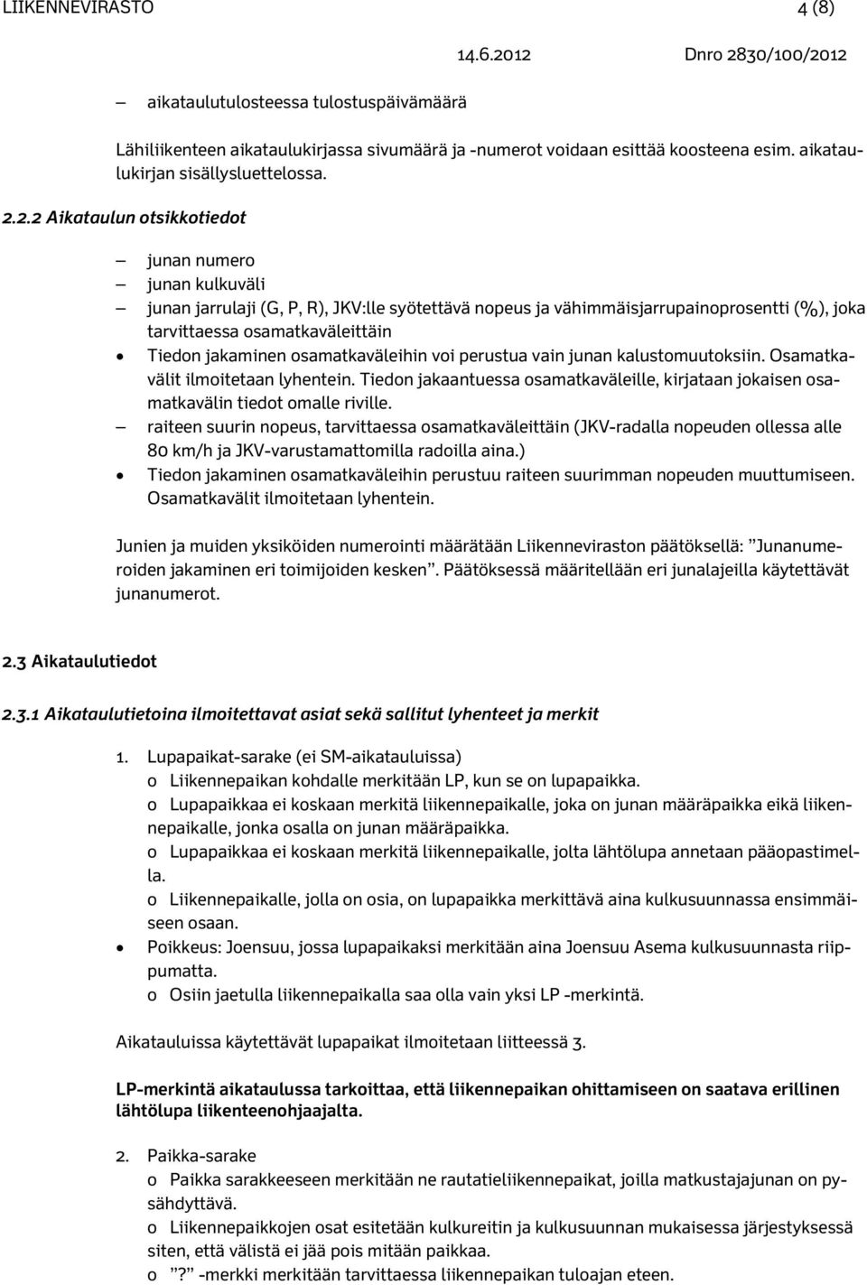 jakaminen osamatkaväleihin voi perustua vain junan kalustomuutoksiin. Osamatkavälit ilmoitetaan lyhentein. Tiedon jakaantuessa osamatkaväleille, kirjataan jokaisen osamatkavälin tiedot omalle riville.