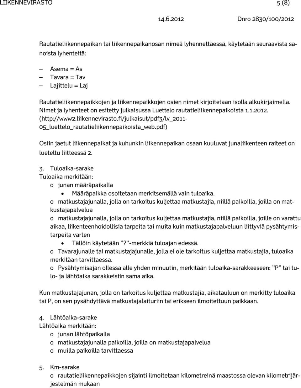 fi/julkaisut/pdf3/lv_2011-05_luettelo_rautatieliikennepaikoista_web.pdf) Osiin jaetut liikennepaikat ja kuhunkin liikennepaikan osaan kuuluvat junaliikenteen raiteet on lueteltu liitteessä 2. 3.