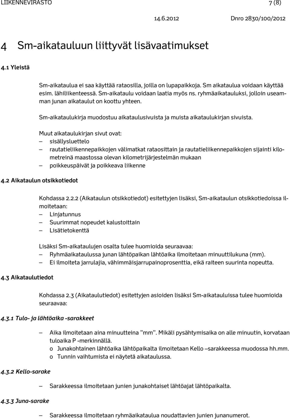 Muut aikataulukirjan sivut ovat: sisällysluettelo rautatieliikennepaikkojen välimatkat rataosittain ja rautatieliikennepaikkojen sijainti kilometreinä maastossa olevan kilometrijärjestelmän mukaan