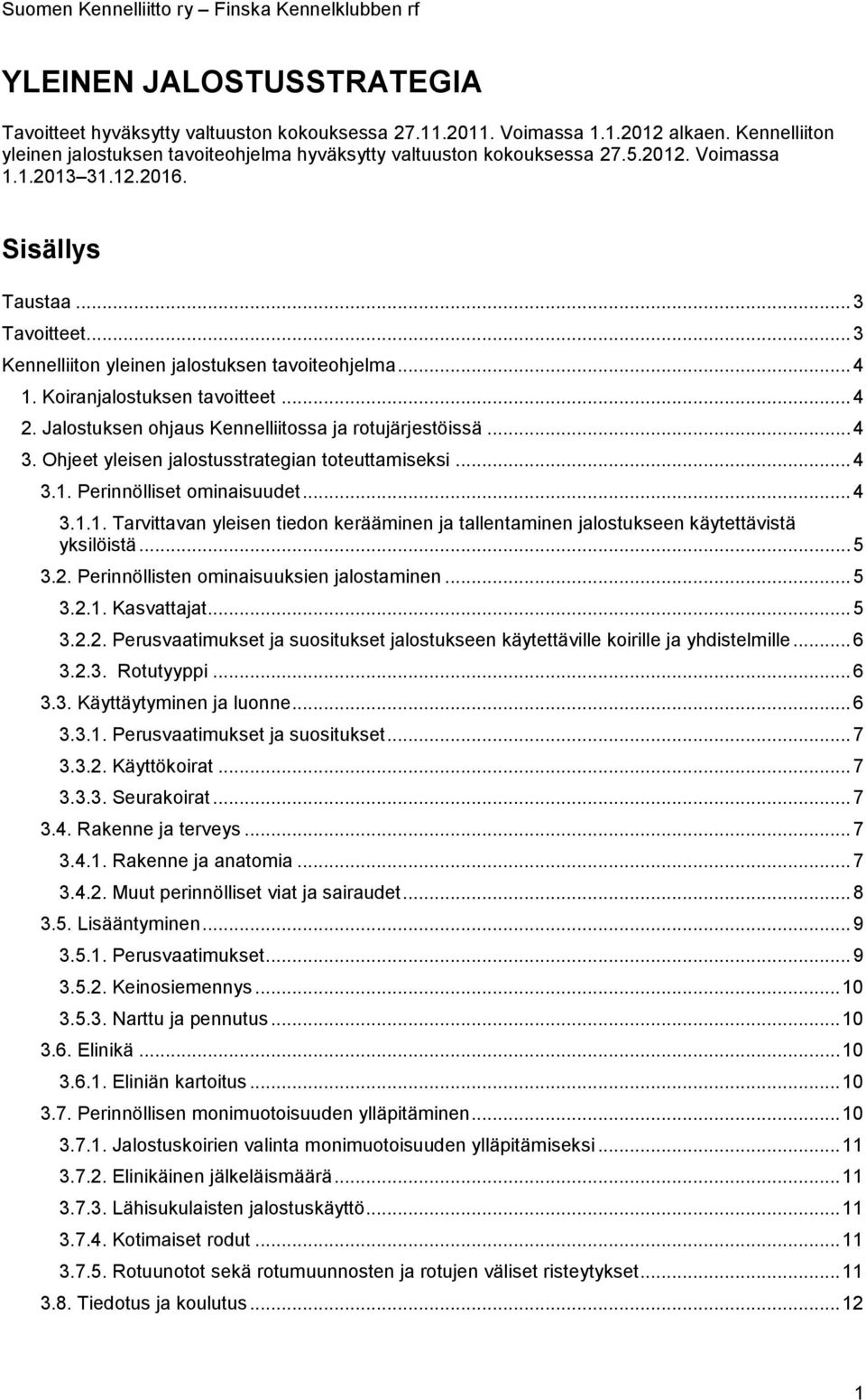 .. 3 Kennelliiton yleinen jalostuksen tavoiteohjelma... 4 1. Koiranjalostuksen tavoitteet... 4 2. Jalostuksen ohjaus Kennelliitossa ja rotujärjestöissä... 4 3.