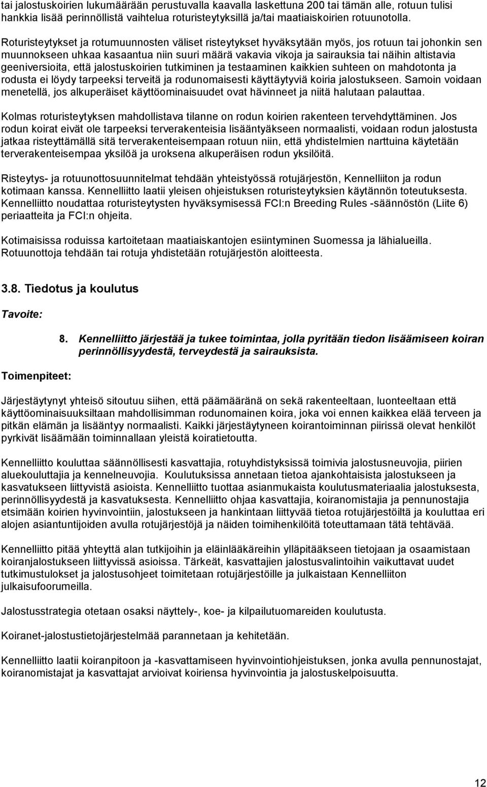 geeniversioita, että jalostuskoirien tutkiminen ja testaaminen kaikkien suhteen on mahdotonta ja rodusta ei löydy tarpeeksi terveitä ja rodunomaisesti käyttäytyviä koiria jalostukseen.