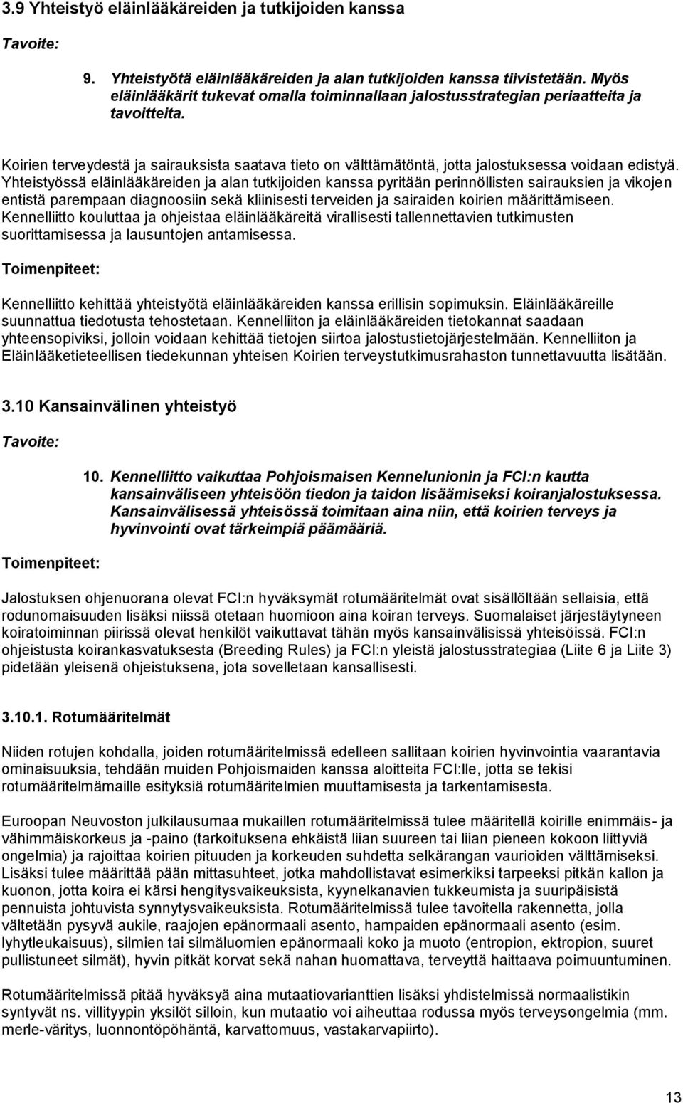 Yhteistyössä eläinlääkäreiden ja alan tutkijoiden kanssa pyritään perinnöllisten sairauksien ja vikojen entistä parempaan diagnoosiin sekä kliinisesti terveiden ja sairaiden koirien määrittämiseen.