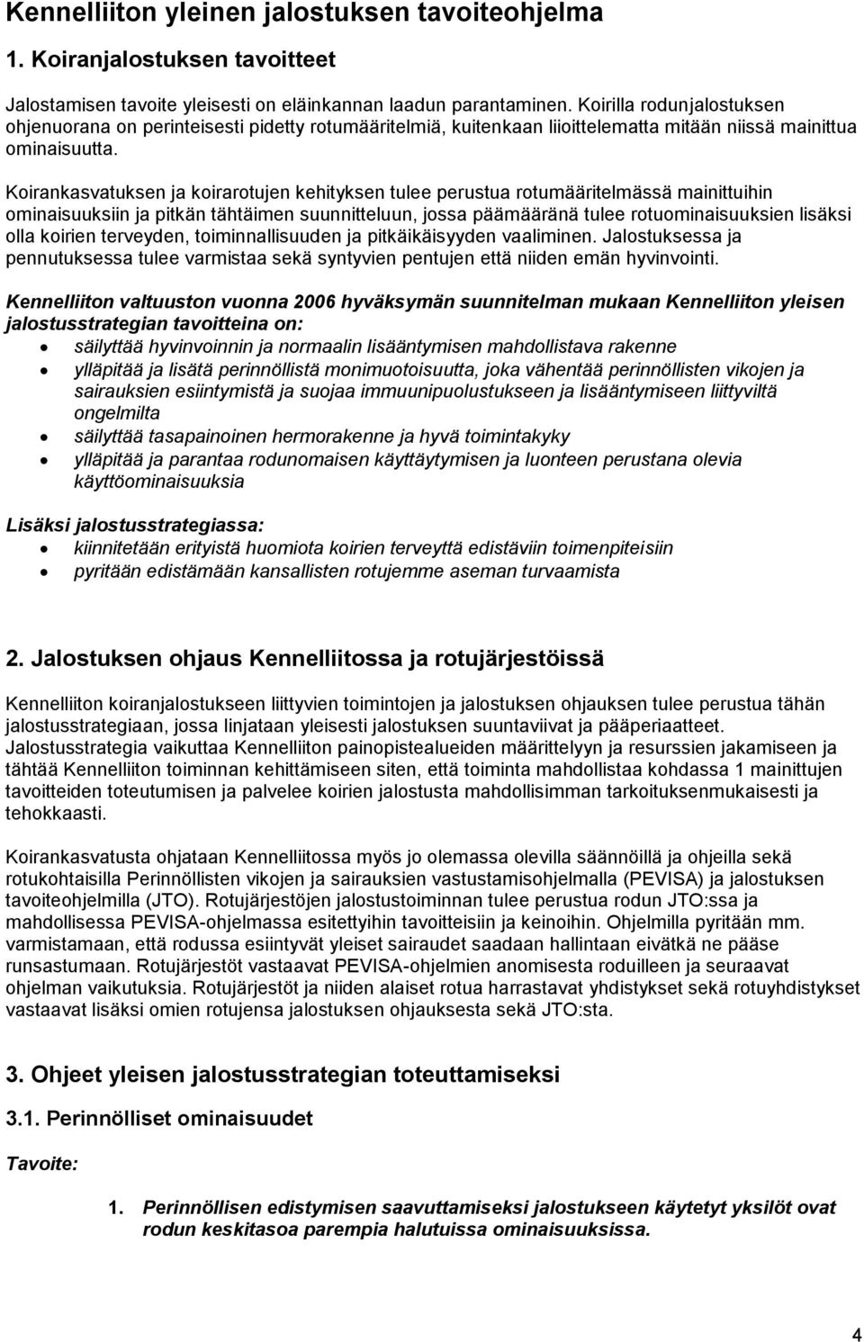 Koirankasvatuksen ja koirarotujen kehityksen tulee perustua rotumääritelmässä mainittuihin ominaisuuksiin ja pitkän tähtäimen suunnitteluun, jossa päämääränä tulee rotuominaisuuksien lisäksi olla