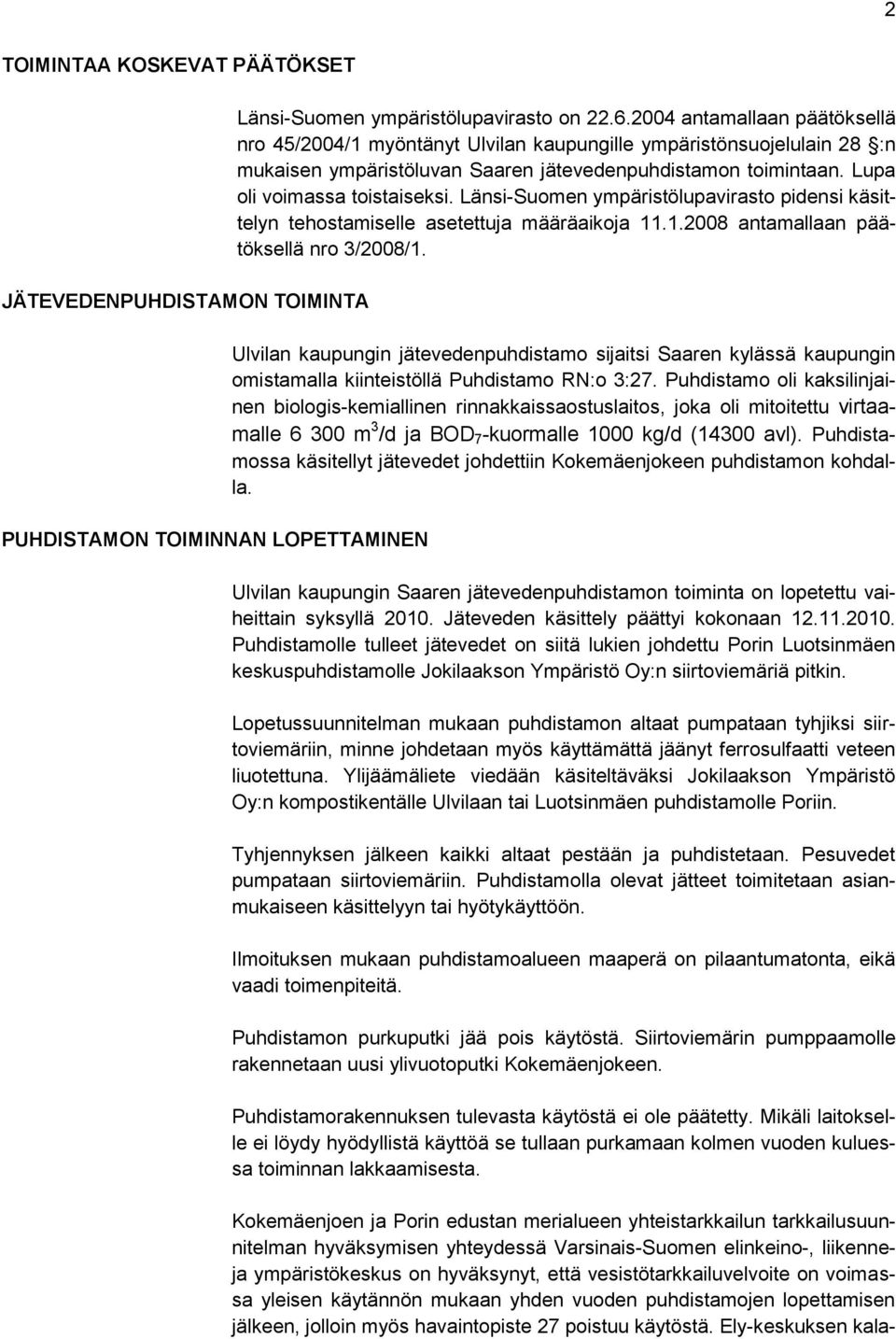 Länsi-Suomen ympäristölupavirasto pidensi käsittelyn tehostamiselle asetettuja määräaikoja 11.1.2008 antamallaan päätöksellä nro 3/2008/1.