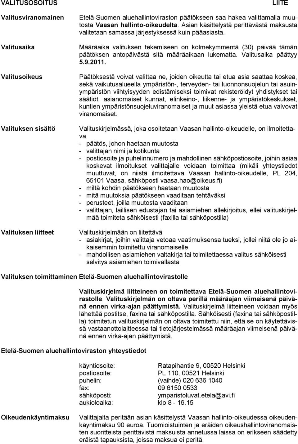 Määräaika valituksen tekemiseen on kolmekymmentä (30) päivää tämän päätöksen antopäivästä sitä määräaikaan lukematta. Valitusaika päättyy 5.9.2011.