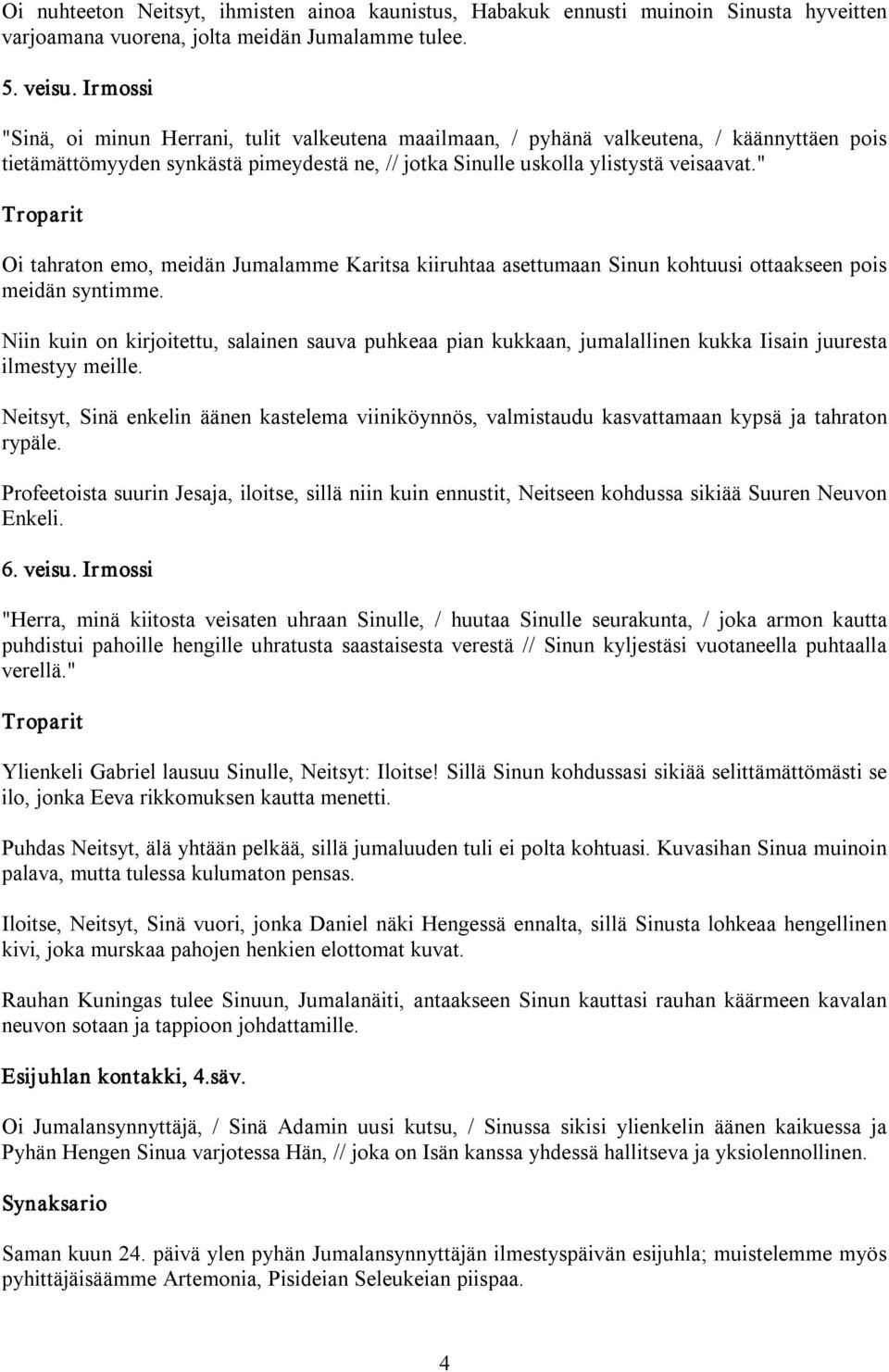 " Oi tahraton emo, meidän Jumalamme Karitsa kiiruhtaa asettumaan Sinun kohtuusi ottaakseen pois meidän syntimme.