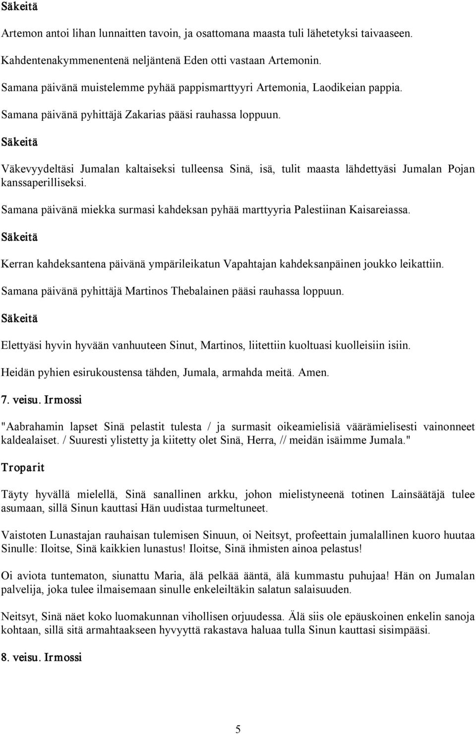 Säkeitä Väkevyydeltäsi Jumalan kaltaiseksi tulleensa Sinä, isä, tulit maasta lähdettyäsi Jumalan Pojan kanssaperilliseksi.