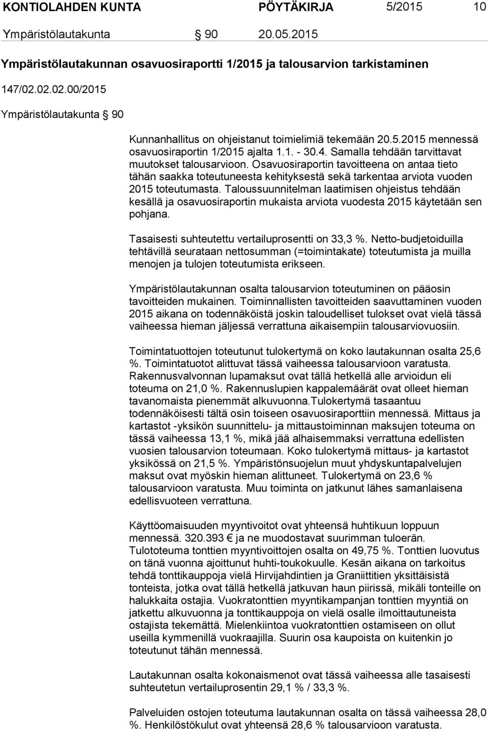 Samalla tehdään tarvittavat muutokset talousarvioon. Osavuosiraportin tavoitteena on antaa tieto tähän saakka toteutuneesta kehityksestä sekä tarkentaa arviota vuoden 2015 toteutumasta.