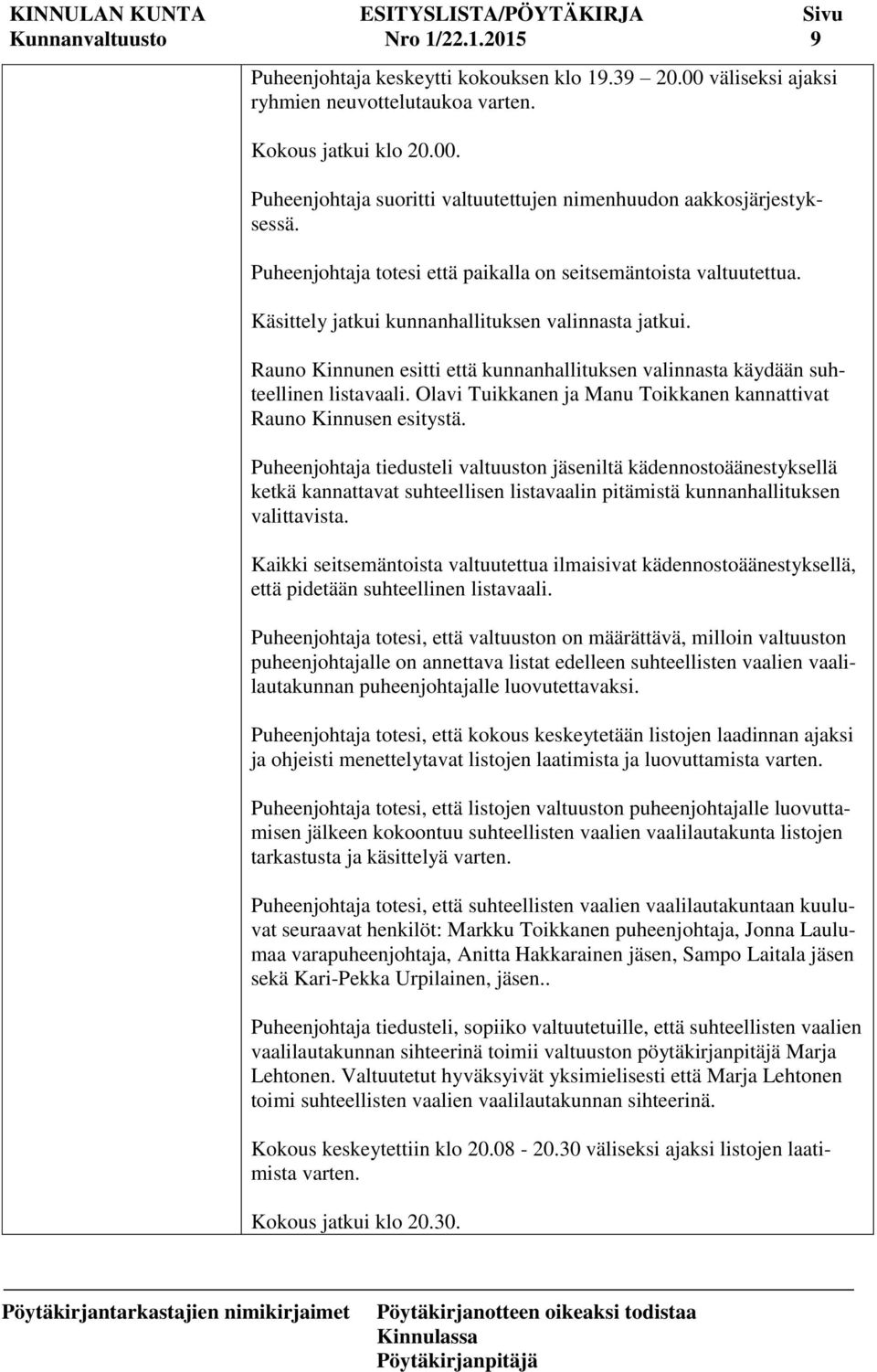 Rauno Kinnunen esitti että kunnanhallituksen valinnasta käydään suhteellinen listavaali. Olavi Tuikkanen ja Manu Toikkanen kannattivat Rauno Kinnusen esitystä.