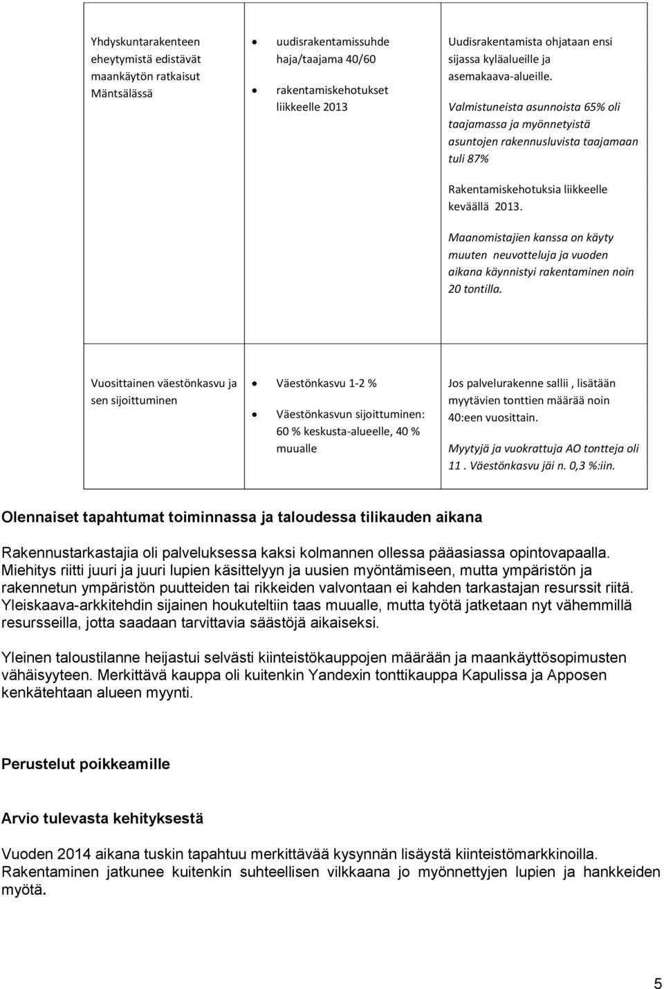 Maanomistajien kanssa on käyty muuten neuvotteluja ja vuoden aikana käynnistyi rakentaminen noin 20 tontilla.