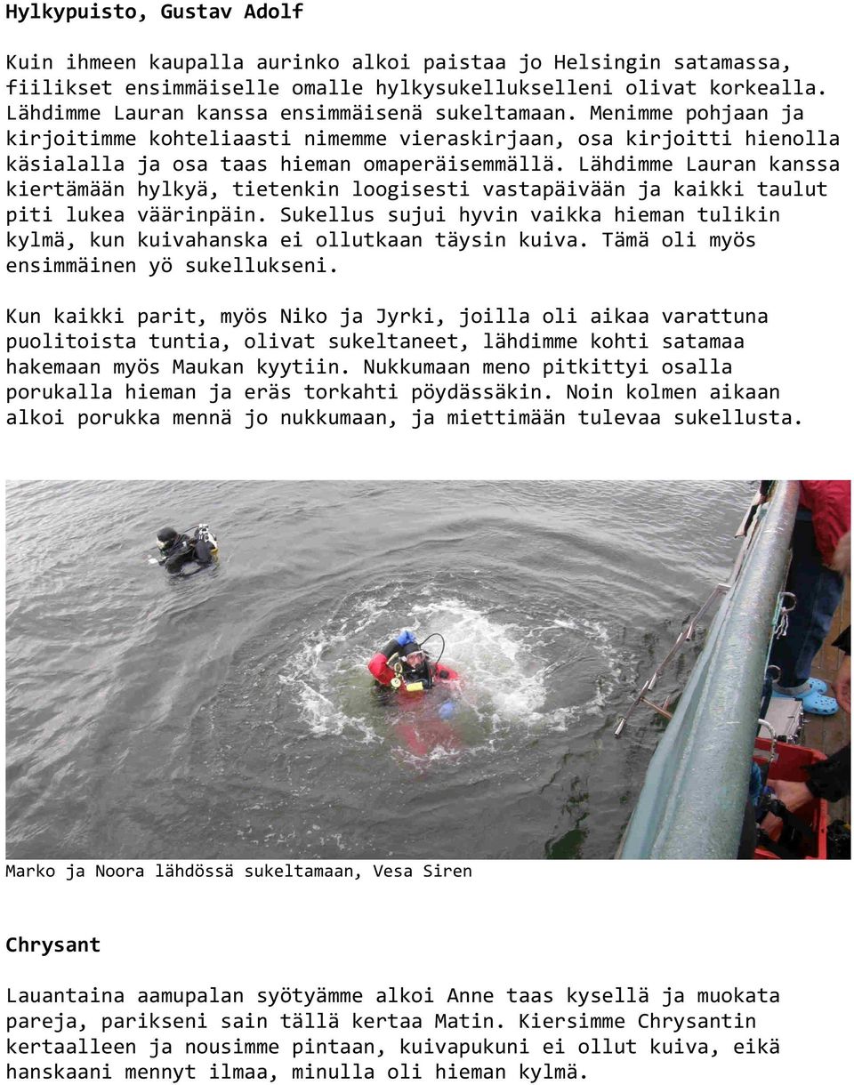 Lähdimme Lauran kanssa kiertämään hylkyä, tietenkin loogisesti vastapäivään ja kaikki taulut piti lukea väärinpäin.