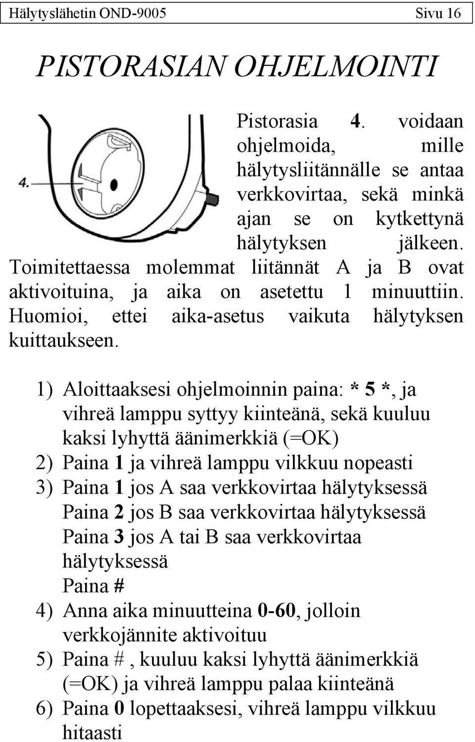 1) Aloittaaksesi ohjelmoinnin paina: * 5 *, ja vihreä lamppu syttyy kiinteänä, sekä kuuluu kaksi lyhyttä äänimerkkiä (=OK) 2) Paina 1 ja vihreä lamppu vilkkuu nopeasti 3) Paina 1 jos A saa