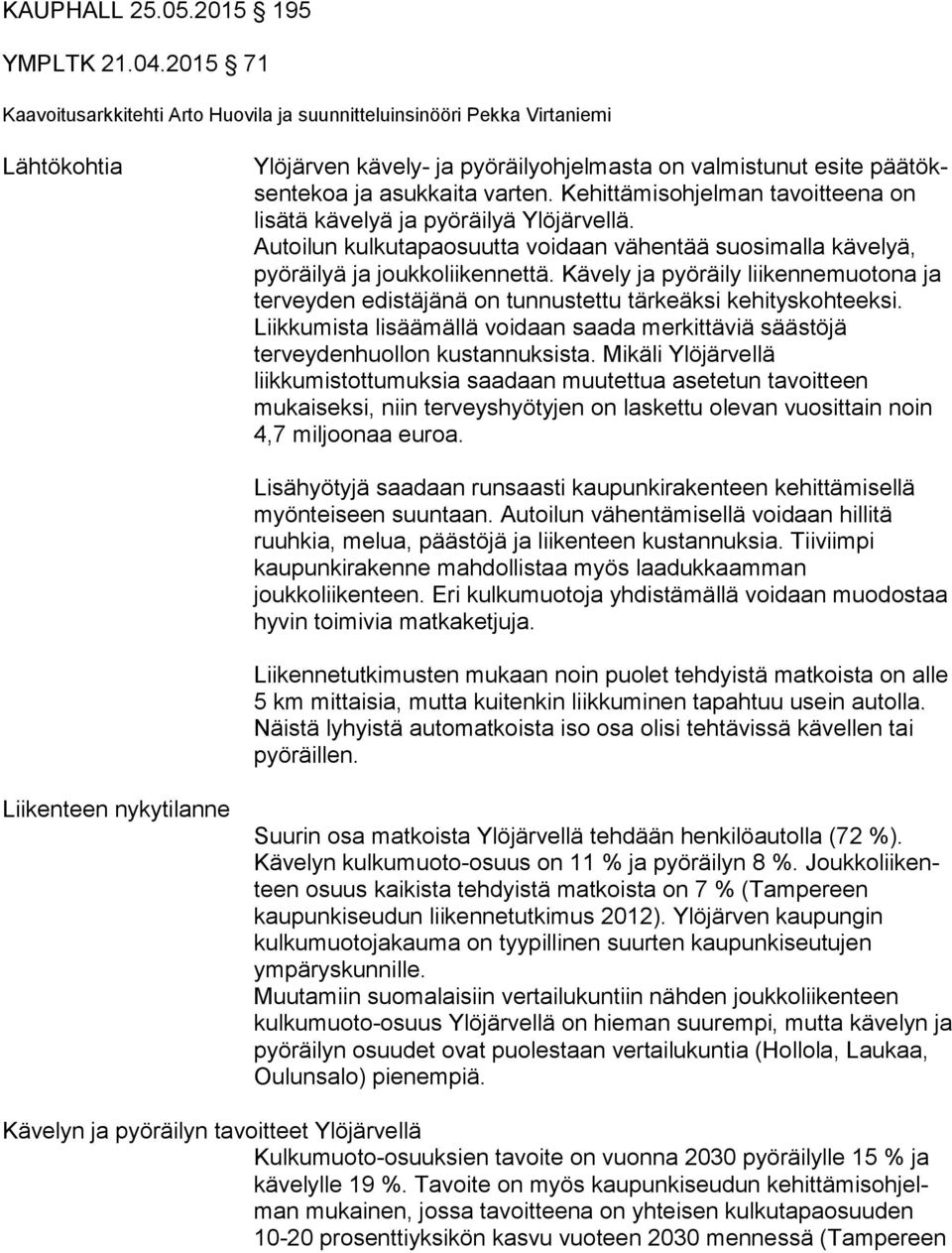 Kehittämisohjelman ta voit tee na on lisätä kävelyä ja pyöräilyä Ylöjärvellä. Autoilun kulkutapaosuutta voidaan vähentää suosimalla kä ve lyä, pyöräilyä ja joukkoliikennettä.