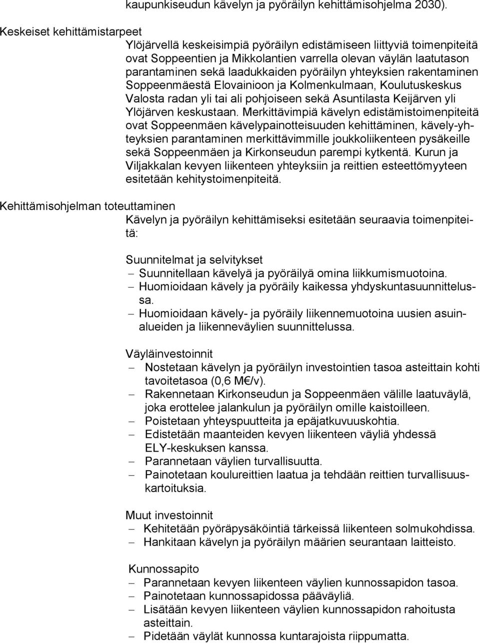 laadukkaiden pyö räi lyn yhteyksien rakentaminen Soppeenmäestä Elovainioon ja Kolmenkulmaan, Koulutuskeskus Valosta radan yli tai ali poh joi seen sekä Asuntilasta Keijärven yli Ylöjärven kes kus