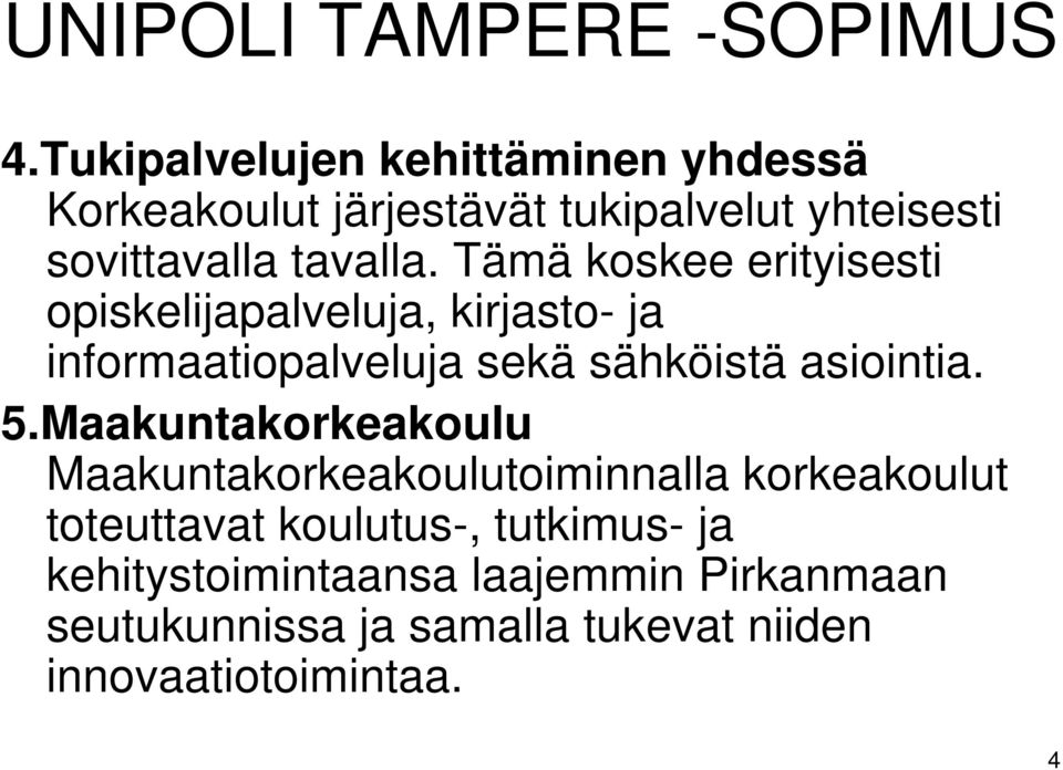 Tämä koskee erityisesti opiskelijapalveluja, kirjasto- ja informaatiopalveluja sekä sähköistä asiointia. 5.