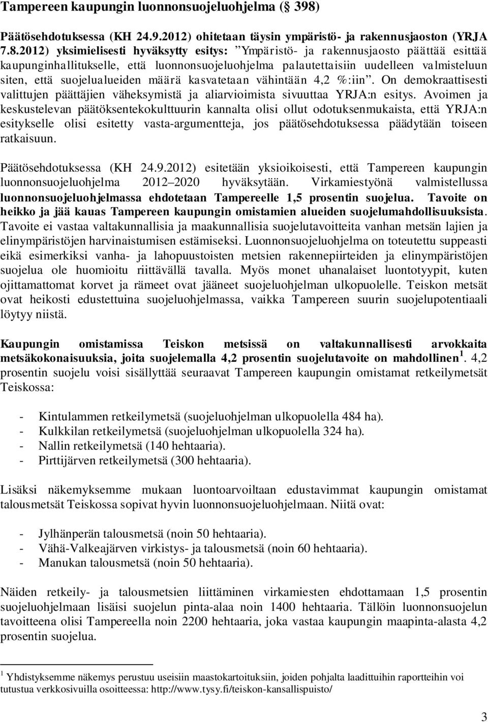 2012) yksimielisesti hyväksytty esitys: Ympäristö- ja rakennusjaosto päättää esittää kaupunginhallitukselle, että luonnonsuojeluohjelma palautettaisiin uudelleen valmisteluun siten, että