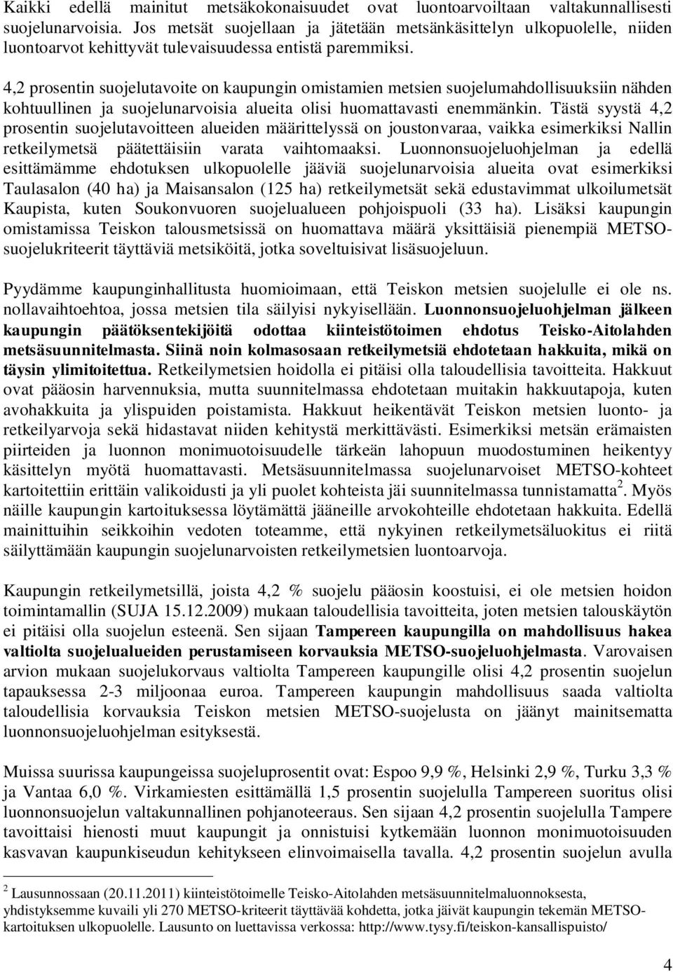 4,2 prosentin suojelutavoite on kaupungin omistamien metsien suojelumahdollisuuksiin nähden kohtuullinen ja suojelunarvoisia alueita olisi huomattavasti enemmänkin.