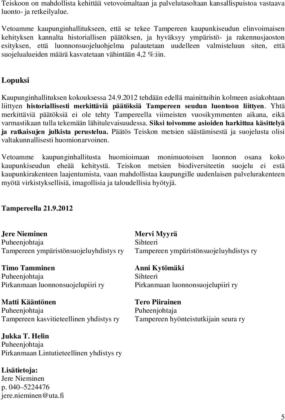 luonnonsuojeluohjelma palautetaan uudelleen valmisteluun siten, että suojelualueiden määrä kasvatetaan vähintään 4,2 %:iin. Lopuksi Kaupunginhallituksen kokouksessa 24.9.