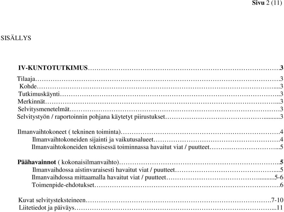 4 Ilmanvaihtokoneiden sijainti ja vaikutusalueet.4 Ilmanvaihtokoneiden teknisessä toiminnassa havaitut viat / puutteet.