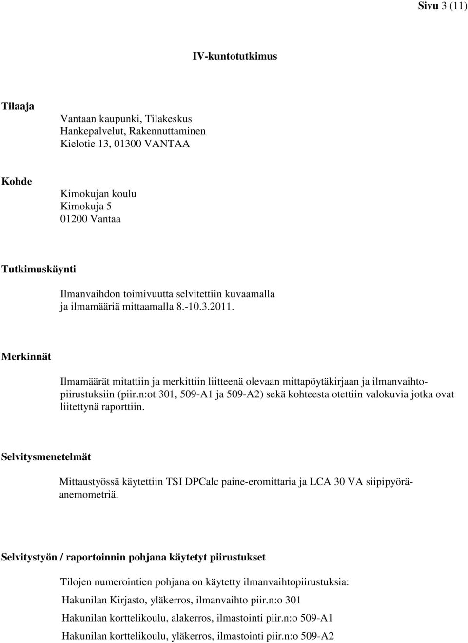 n:ot 301, 509-A1 ja 509-A2) sekä kohteesta otettiin valokuvia jotka ovat liitettynä raporttiin.